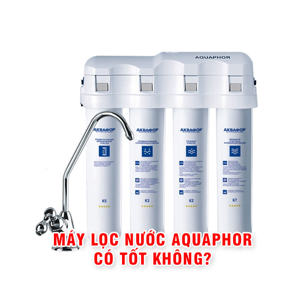 Đánh giá máy lọc nước Aquaphor có tốt không ?