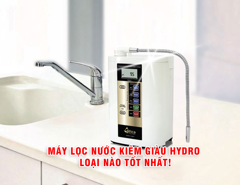 Máy lọc nước kiềm giàu Hydro loại nào tốt nhất?